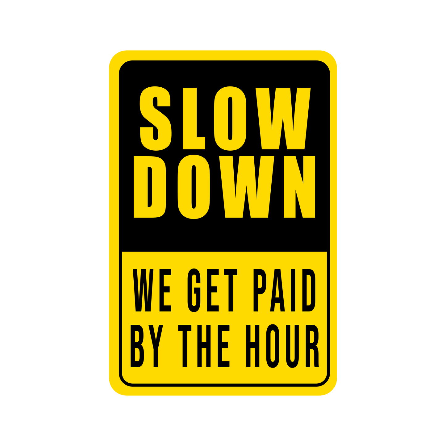 Slow Down - We Get Paid By The Hour