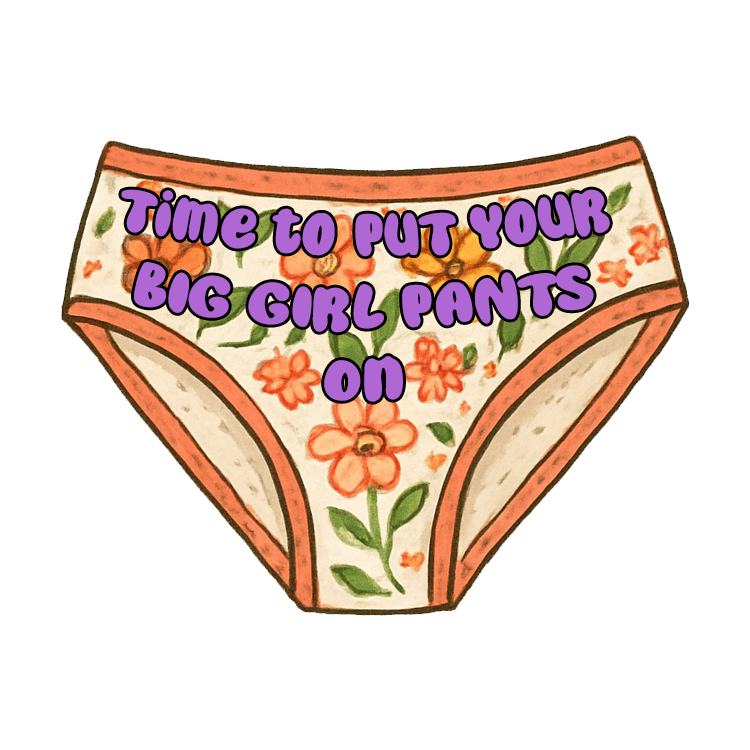 Time To Put Your Big Girl Pants On