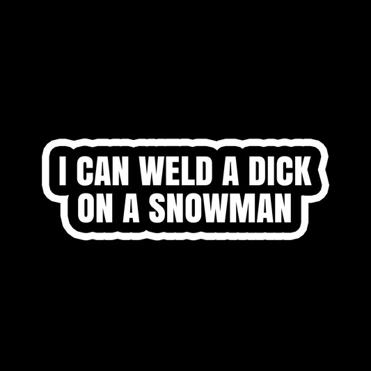 I Can Weld A D*ck On A Snowman