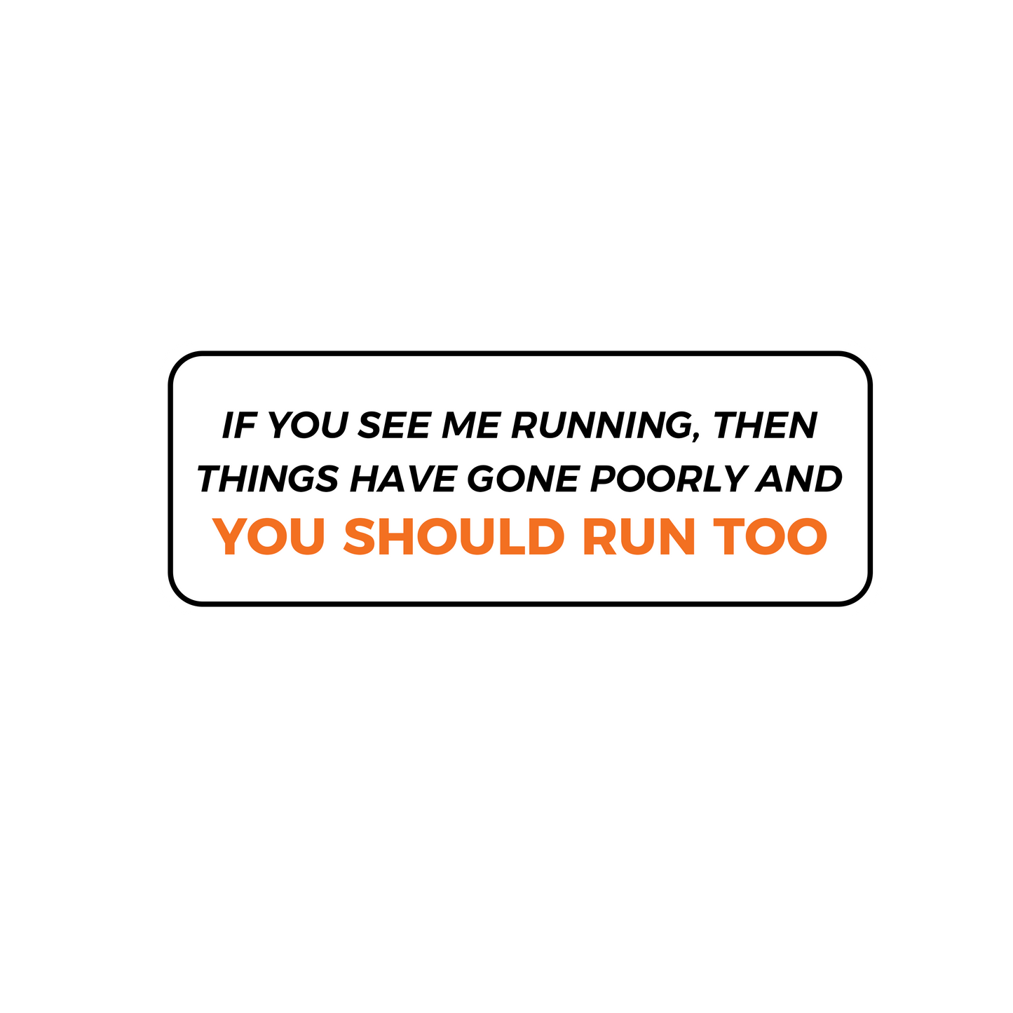If You See Me Running, Things Have Gone Poorly and You Should Run Too