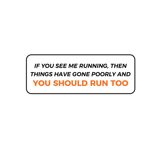 If You See Me Running, Things Have Gone Poorly and You Should Run Too