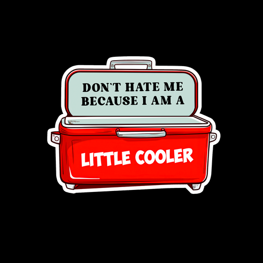Don't Hate Me Because I Am A Little Cooler