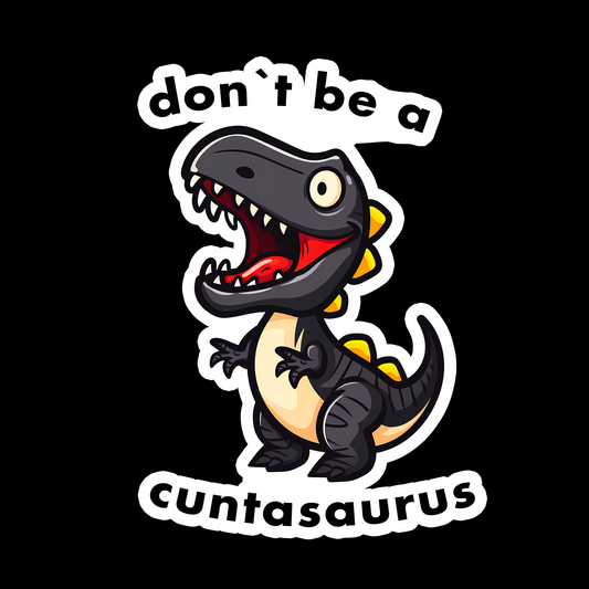 Don't Be A C*ntasaurus