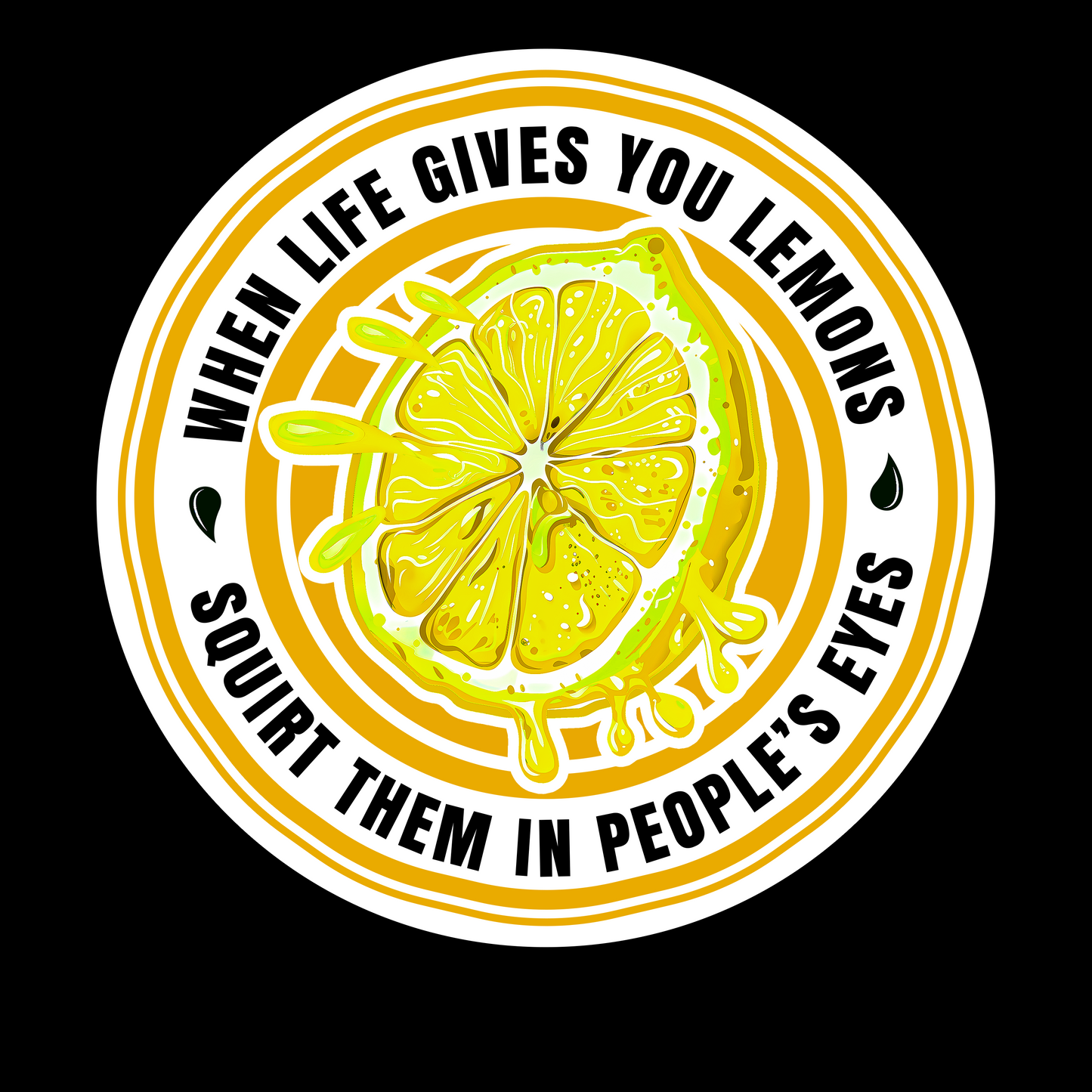 When Life Gives You Lemons - Squirt Them In People's Eyes