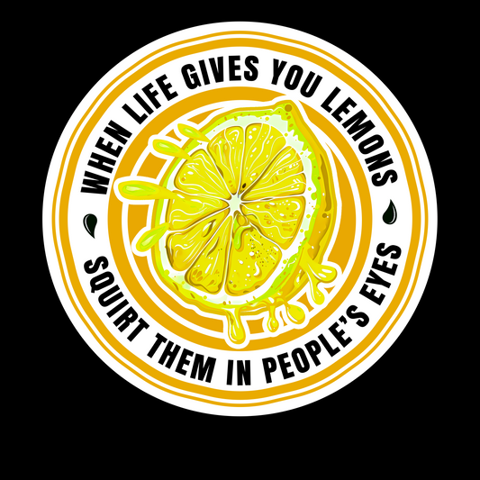 When Life Gives You Lemons - Squirt Them In People's Eyes
