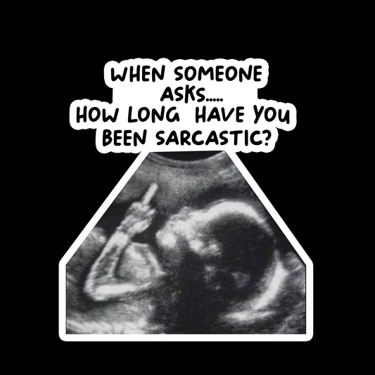 When Someone Asks How Long Have You Been Sarcastic?
