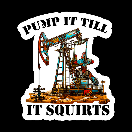 Pump It Till It Squirts