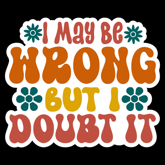 I May Be Wrong But I Doubt It