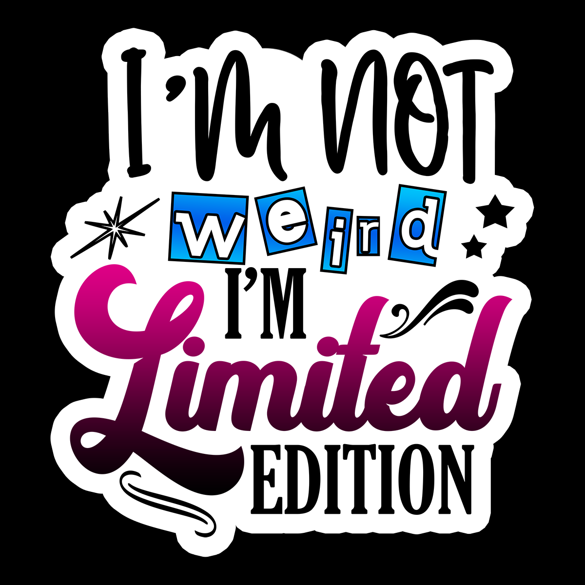 I'm Not Weird I'm Limited Edition