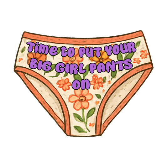 Time To Put Your Big Girl Pants On